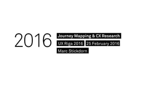 2016
Journey Mapping & CX Research
25 February 2016UX Riga 2016
Marc Stickdorn
 