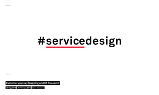 #servicedesign
UX Riga 2016
Customer Journey Mapping and CX Research
25 February 2016 Marc Stickdorn
 