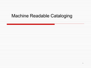 1
Machine Readable Cataloging
 