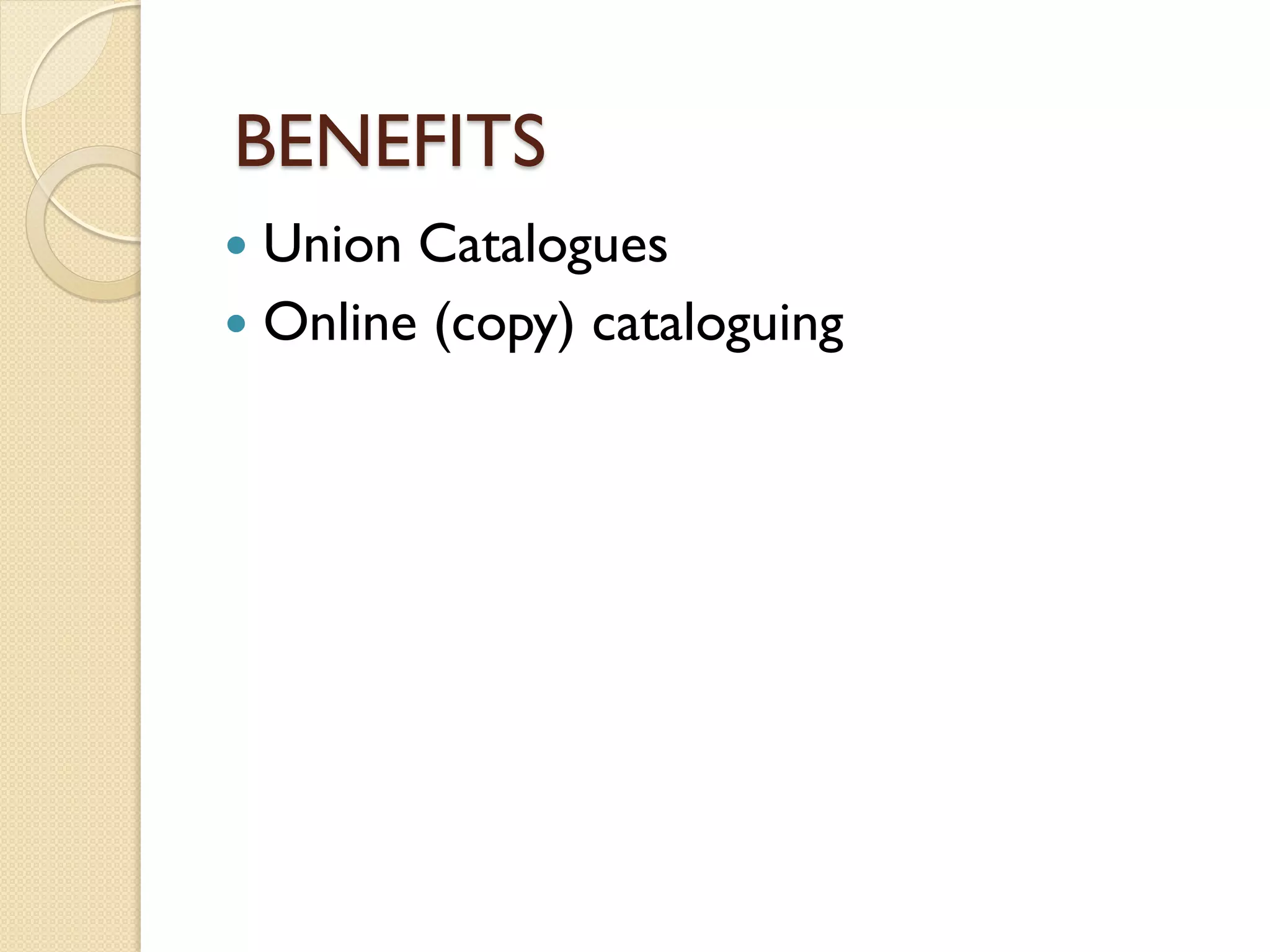  Union Catalogues
 Online (copy) cataloguing
BENEFITS
 