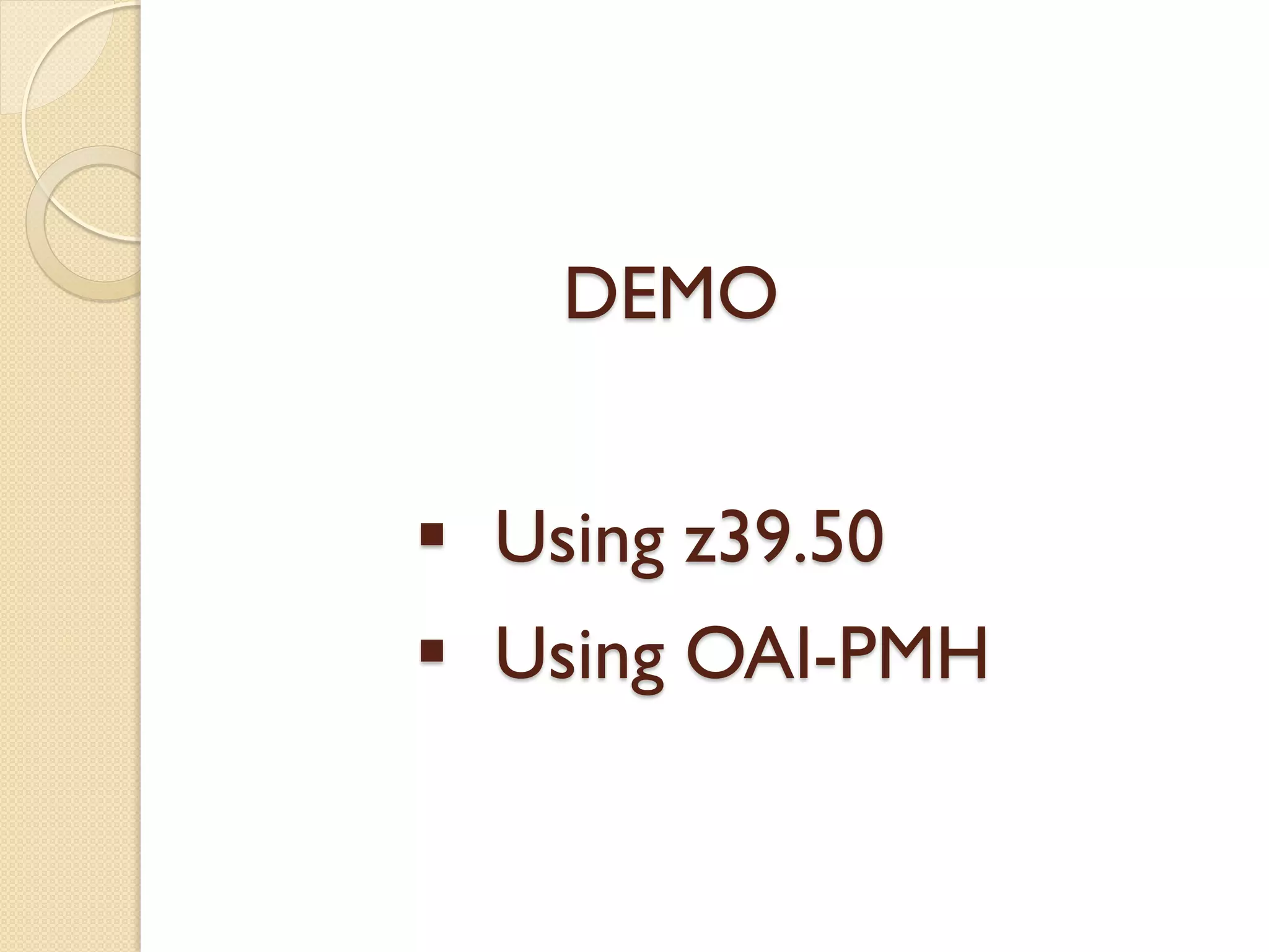 DEMO
 Using z39.50
 Using OAI-PMH
 