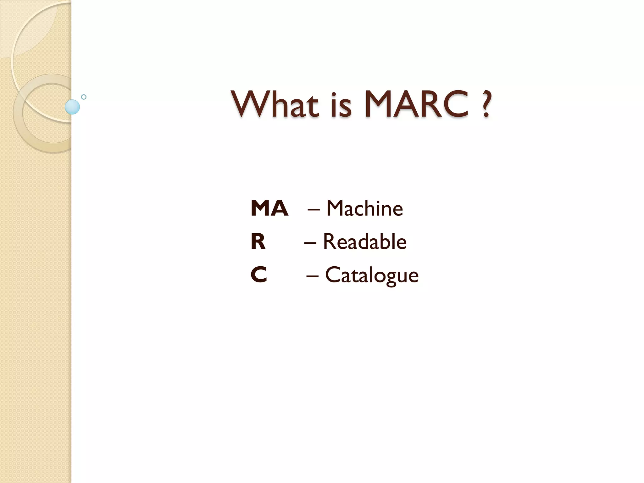 What is MARC ?
MA – Machine
R – Readable
C – Catalogue
 
