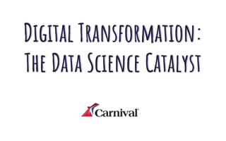 Digital Transformation:
The Data Science Catalyst
 