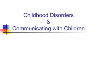 Childhood Disorders & Communicating with Children 