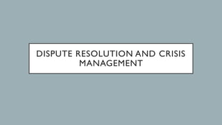 DISPUTE RESOLUTION AND CRISIS
MANAGEMENT
 