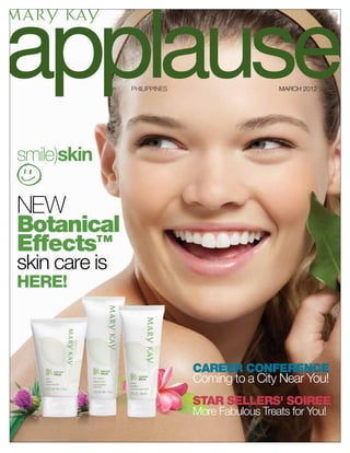 applause       PHILIPPINES                     MARCH 2012
                                                             ®




smile)skin

NEW
Botanical
Effects™
skin care is
HERE!



                             Career Conference
                             Coming to a City Near You!
                             star sellers' soiree
                             More Fabulous Treats for You!
 