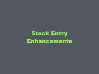 Stock Entry
Enhancements
 