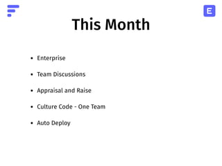 This Month
• Enterprise
• Team Discussions
• Appraisal and Raise
• Culture Code - One Team
• Auto Deploy
 
