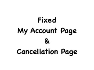 Fixed
My Account Page
&
Cancellation Page
 