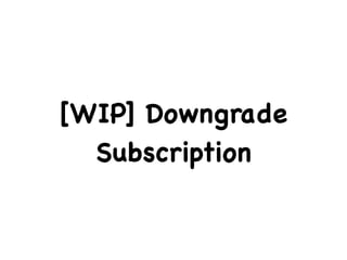 [WIP] Downgrade
Subscription
 