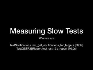 Measuring Slow Tests
Winners are

TestNotiﬁcations.test_get_notiﬁcations_for_targets (66.9s)

TestGSTR3BReport.test_gstr_3b_report (70.0s)
 