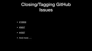 Closing/Tagging GitHub
Issues
• #16956

• #5657

• #4567

• And more ….
 