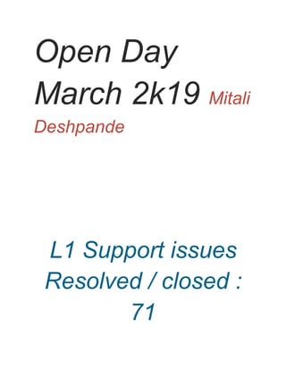 Open Day
March 2k19 Mitali
Deshpande
L1 Support issues
Resolved / closed :
71
 