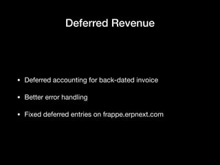 Deferred Revenue
• Deferred accounting for back-dated invoice

• Better error handling

• Fixed deferred entries on frappe.erpnext.com
 