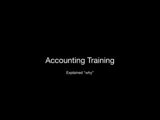 Accounting Training
Explained “why”
 