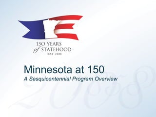 Minnesota at 150 A Sesquicentennial Program Overview 