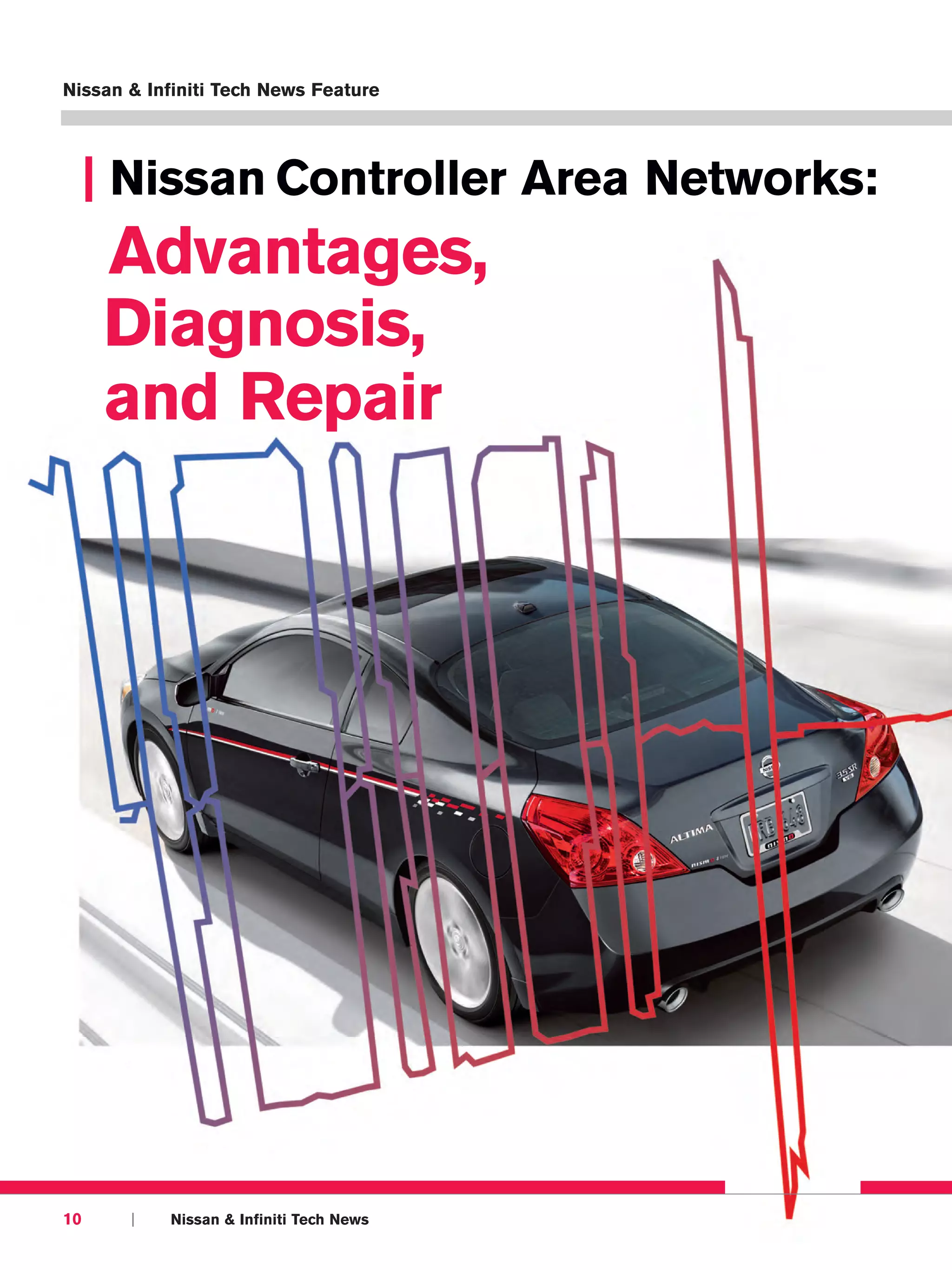 Nissan & Infiniti Tech News Feature




     | Nissan Controller Area Networks:
     Advantages,
     Diagnosis,
     and Repair




10     |   Nissan & Infiniti Tech News
 