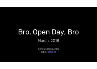 Bro, Open Day, Bro
March, 8
Achilles Rasquinha
git.io/achilles
 