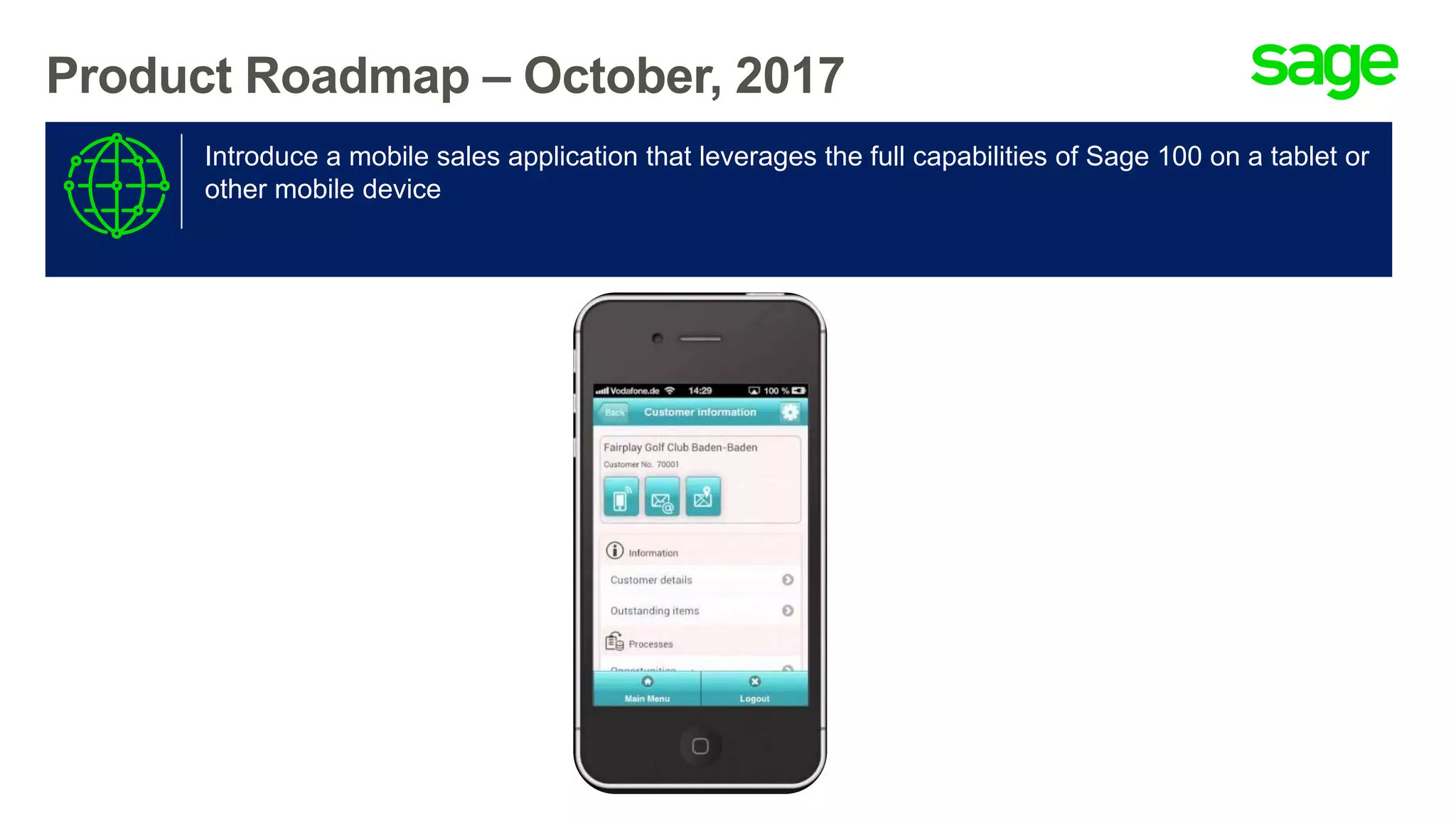 Product Roadmap – October, 2017
Introduce a mobile sales application that leverages the full capabilities of Sage 100 on a tablet or
other mobile device
 