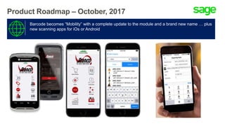 Product Roadmap – October, 2017
Barcode becomes “Mobility” with a complete update to the module and a brand new name … plus
new scanning apps for iOs or Android
 