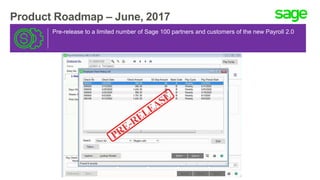 Product Roadmap – June, 2017
Pre-release to a limited number of Sage 100 partners and customers of the new Payroll 2.0
 