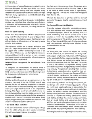35 TVC | MARCH 2022
to the problem of excess fabrics post-production runs.
Alexander McQueen has been repurposing extra mate-
rial and scraps into runway collections for years. Many
indie brands have also been established on this concept.
There are many organisations committed to collecting
and recycling waste.
In the same year, Tanya Taylor dropped a limited edition
remixed and restitched sleep collection, which features
a pajama set and accessories made from fabrics leftover
from different 2019 collections, including pre-fall and
resort.
Hand-Me-Down Clothing
Bear in mind that sustainability in fashion is not all about
using earth-friendly materials. It goes far beyond that
and challenges the fashion sector that flourishes on
different looks at different times of the day, let alone
months, years, seasons.
Sharing clothes enables you to connect with other peo-
ple. It is a simple and practical way that we can provide
to support one another—something we need to do
more often. Whether you are sharing hand-me-downs
with a neighbour, friend, co-worker, or even a stranger,
you have the opportunity to visit for a few minutes and
experience some camaraderie.
Why You Should Participate in the Second-Hand Cloth-
ing Trend
To safeguard the environment and ensure there is
enough resources leftover for the next generation (your
kids), wearing sustainable second-hand clothing is a vi-
tal step you can make towards a better future.
• Lessen textile waste
Clothing and textile waste are a major concern at the
moment. Every year in the UK, 350,000 tons of used
clothing that are still wearable is delivered to the land-
fill. The quantity of wearable clothing that’s discarded
every year weighs nearly as much as the Empire State
Building. That figure is only an estimate from one na-
tion. Just visualize how much the global number is? Each
time you participate in sustainable clothing, you extend
the time until a piece of clothing becomes waste. Many
high-quality garments purchased second-hand still have
another decade or two of life left in them.
• Old trends return on fashion
It has been known that fashion works in cycles. Things
trend for a little while, then they vanish. Sometimes,
they will appear again in a new generation.
You have seen this numerous times. Remember when
bell-bottom jeans returned in the early 2000s, it was
a 70s motif. A more modern trend is high-waisted,
straight-leg jeans. That look has nearly been transposed
from the mid-90s.
Where is the ideal place to get these on-trend items of
garments? You guess it right, sustainable second-hand
clothing.
The Future of Second-Hand Fashion
Driven by nostalgic millennials, sustainable consump-
tion, and celebrity style, second-hand clothing looks
to substantially impact retail in the following years. It’s
worth mentioning that circular fashion is one of the
solutions to remove the impact of the fashion industry
on the environment. This problem is now at the fore-
front of Gen Zers and Millennials. The future will now
seek complementary and alternative solutions to the
first-hand fashion market.
Conclusion
For a long time, fast fashion has reigned the clothing
market, and with it, the environment and many work-
ers have paid a high price. Fortunately, with things such
as the sustainable fashion movement and the launch of
slow fashion, people are beginning to realise that we
need to become more proactive if we want this planet
of ours to stay beautiful. Young India is moving rapidly
towards taking climate change and responsible lifestyle
very seriously. Youngsters are creating their own mul-
ti-dimensional spaces to work on areas that hold sus-
tainability at the core. Namrata Iyer founder of The Lo-
cal Thrift concept speaks about the growing increase in
second-hand clothing and also stresses on emotive the
tag ‘pre-loved’ given to second-hand clothes.
There are many platforms like Instagram, Facebook, on-
line Garage sales which in increasingly popular among
the youth while creating a feeling of responsibility. The
growing social and environmental issues in India have
nudged the audience to take steps towards searching
for long-lasting and better solutions. The emotion which
connects to second-hand clothing is the various stories
each clothing item has. The persons who put up for sale,
their pre-loved clothing and accessories attach them
with love and a series of stories and events connects the
buyers to those emotions. These unique stories build at-
tachments and attractiveness which further paves the
path towards the popularity of second-hand clothing.
According to another young entrepreneur Asenla Jamir,
 
