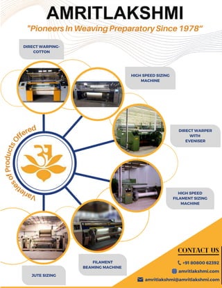 56 TVC | MARCH 2022
DIRECT WARPING-
COTTON
DIRECT WARPER
WITH
EVENISER
HIGH SPEED
FILAMENT SIZING
MACHINE
+91 80800 62392
amritlakshmi@amritlakshmi.com
amritlakshmi.com
"PioneersInWeavingPreparatorySince1978”
HIGH SPEED SIZING
MACHINE
JUTE SIZING
FILAMENT
BEAMING MACHINE
Contact Us
V
a
r
i
e
t
i
e
s
o
f
P
r
o
d
u
c
t
s
O
ffered
 