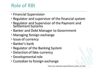 Role	of	RBI
 Financial	Supervision
 Regulator	and	supervisor	of	the	financial	system
 Regulator	and	Supervisor	of	the	P...