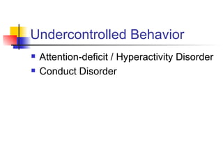 Undercontrolled Behavior Attention-deficit / Hyperactivity Disorder Conduct Disorder 