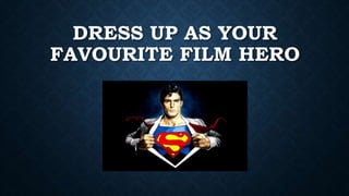 DRESS UP AS YOUR
FAVOURITE FILM HERO
 