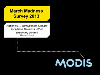 Nation’s IT Professionals prepare
for March Madness, other
streaming content
March 13, 2013
March Madness
Survey 2013
 