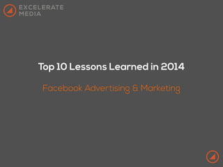 Top 10 Lessons Learned in 2014
Facebook Advertising & Marketing
 