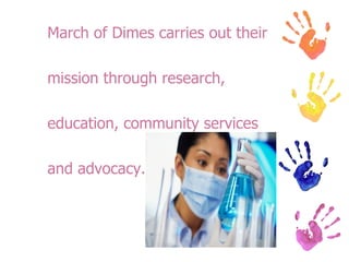 March of Dimes carries out their  mission through research,  education, community services  and advocacy. 