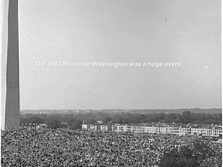 The 1963 March on Washington was a huge event. 