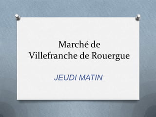 Marché de Villefranche de Rouergue JEUDI MATIN 