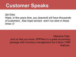 Customer Speaks
Zel Ortiz:
Hope, in few years time, you (erpnext) will have thousands
of customers. Also hope servers won’...