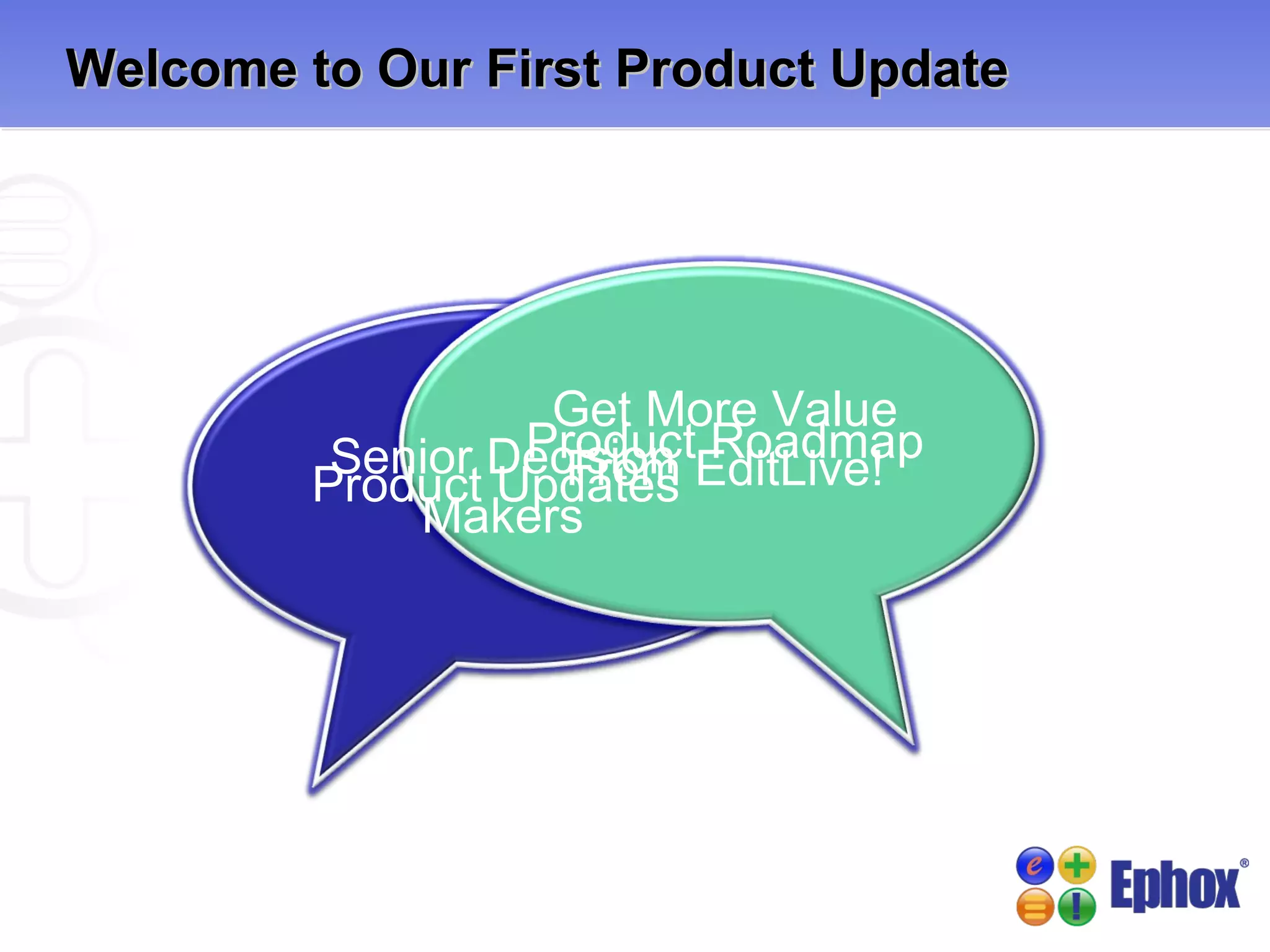Welcome to Our First Product Update Senior Decision Makers Product Updates  Get More Value From EditLive! Product Roadmap 