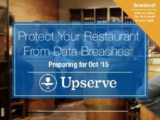 Protect Your Restaurant
From Data Breaches:
Preparing for Oct ‘15
Chat us using
the Q+A panel
to your right
Questions?
 