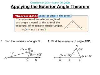 Applying the Exterior Angle Theorem Questions (4.2.3) – March 06, 2009 Find the measure of angle B. Find the measure of angle ABD. 