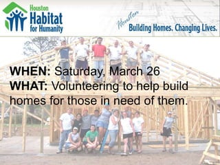 WHEN: Saturday, March 26
WHAT: Volunteering to help build
homes for those in need of them.
 