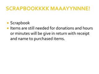    Scrapbook
   Items are still needed for donations and hours
    or minutes will be give in return with receipt
    and name to purchased items.
 