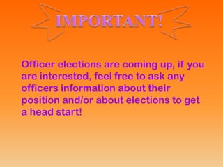 Officer elections are coming up, if you
are interested, feel free to ask any
officers information about their
position and/or about elections to get
a head start!
 