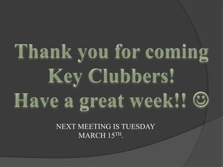 NEXT MEETING IS TUESDAY
     MARCH 15TH.
 