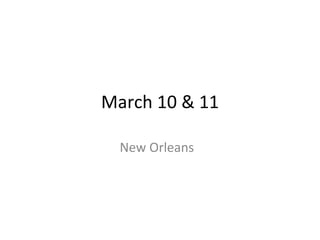 March 10 & 11 New Orleans  