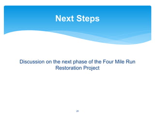 Discussion on the next phase of the Four Mile Run
Restoration Project
Next Steps
20
 