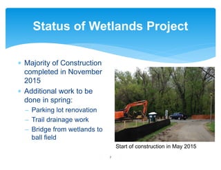 ∗ Majority of Construction
completed in November
2015
∗ Additional work to be
done in spring:
− Parking lot renovation
− Trail drainage work
− Bridge from wetlands to
ball field
Status of Wetlands Project
7
Start of construction in May 2015
 