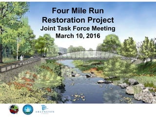 Four Mile Run
Restoration Project
Joint Task Force Meeting
March 10, 2016
 