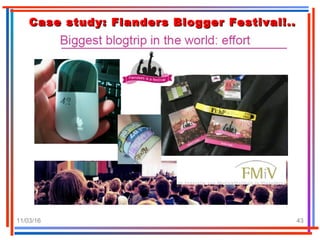 11/03/16 43
Case study: Flanders Blogger Festival!..Case study: Flanders Blogger Festival!..
 
