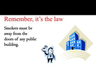 Remember, it’s the law
Smokers must be
away from the
doors of any public
building.
 