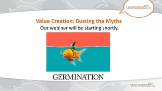 Value Creation: Busting the Myths
Our webinar will be starting shortly.
 
